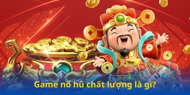 Game nổ hũ chất lượng là gì?